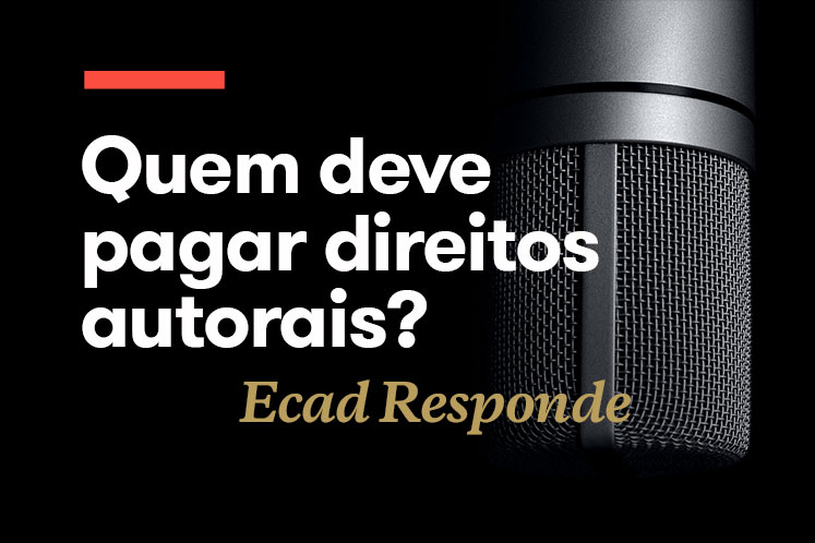 Ecad responde: Quem deve pagar direitos autorais?